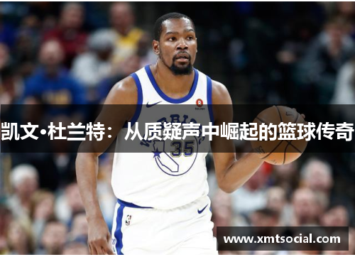 凯文·杜兰特：从质疑声中崛起的篮球传奇