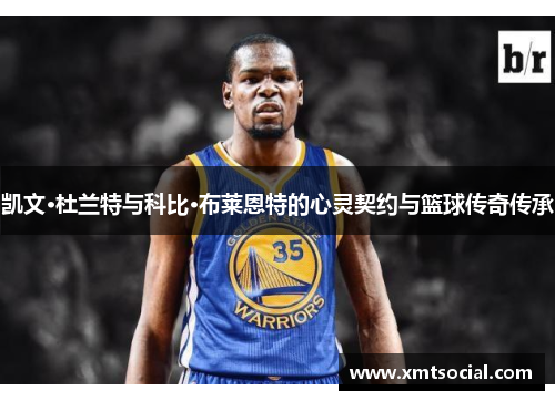 凯文·杜兰特与科比·布莱恩特的心灵契约与篮球传奇传承