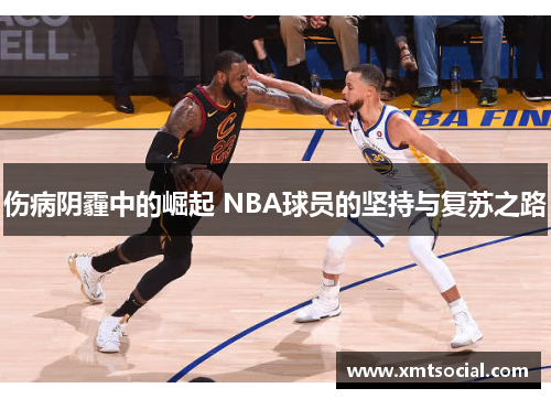 伤病阴霾中的崛起 NBA球员的坚持与复苏之路