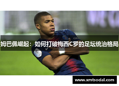 姆巴佩崛起：如何打破梅西C罗的足坛统治格局