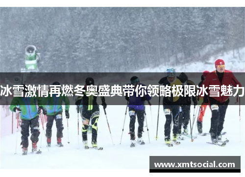 冰雪激情再燃冬奥盛典带你领略极限冰雪魅力