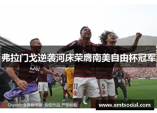 弗拉门戈逆袭河床荣膺南美自由杯冠军