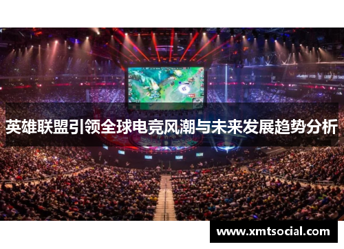 英雄联盟引领全球电竞风潮与未来发展趋势分析
