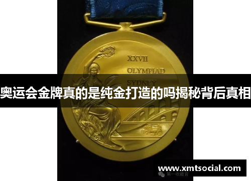 奥运会金牌真的是纯金打造的吗揭秘背后真相 奥运会金牌真的是纯金打造的吗揭秘背后真相