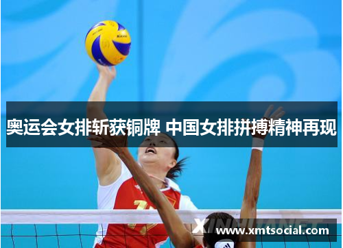 奥运会女排斩获铜牌 中国女排拼搏精神再现