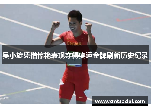 吴小旋凭借惊艳表现夺得奥运金牌刷新历史纪录